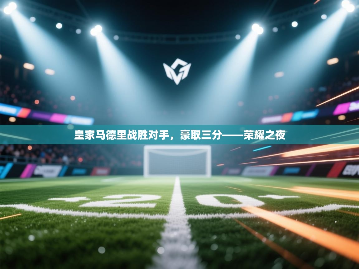 皇家马德里战胜对手，豪取三分——荣耀之夜